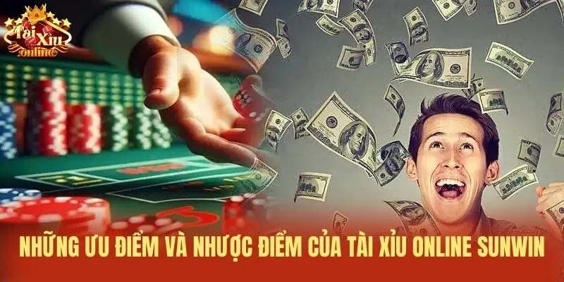 Những ưu điểm v&agrave; nhược điểm của T&agrave;i xỉu online Sunwin